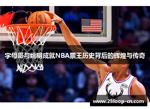 字母哥与姚明成就NBA票王历史背后的辉煌与传奇